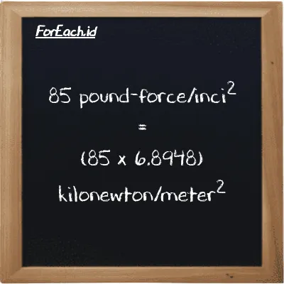 Cara konversi pound-force/inci<sup>2</sup> ke kilonewton/meter<sup>2</sup> (lbf/in<sup>2</sup> ke kN/m<sup>2</sup>): 85 pound-force/inci<sup>2</sup> (lbf/in<sup>2</sup>) setara dengan 85 dikalikan dengan 6.8948 kilonewton/meter<sup>2</sup> (kN/m<sup>2</sup>)